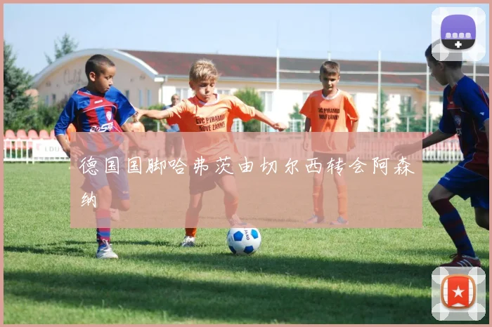 德国国脚哈弗茨由切尔西转会阿森纳