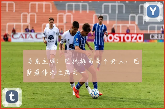 马竞主席：巴托梅乌是个好人，巴萨最伟大主席之一